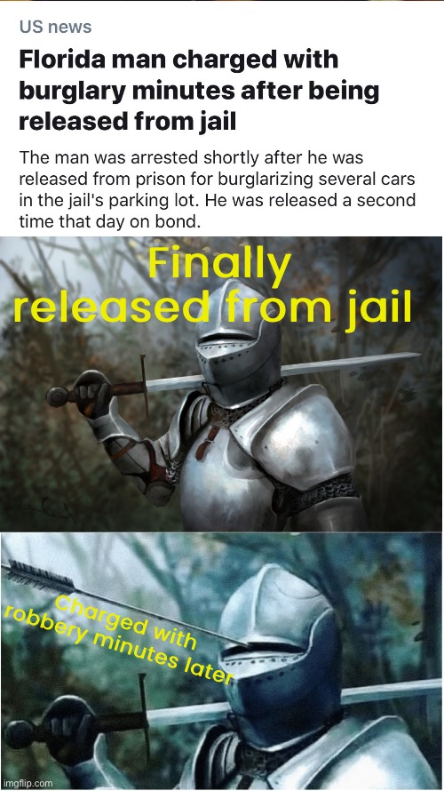2 Florida man memes in a row! |  Finally released from jail; Charged with robbery minutes later | image tagged in knight with arrow in helmet,robbery,robber,florida man,memes,funny | made w/ Imgflip meme maker