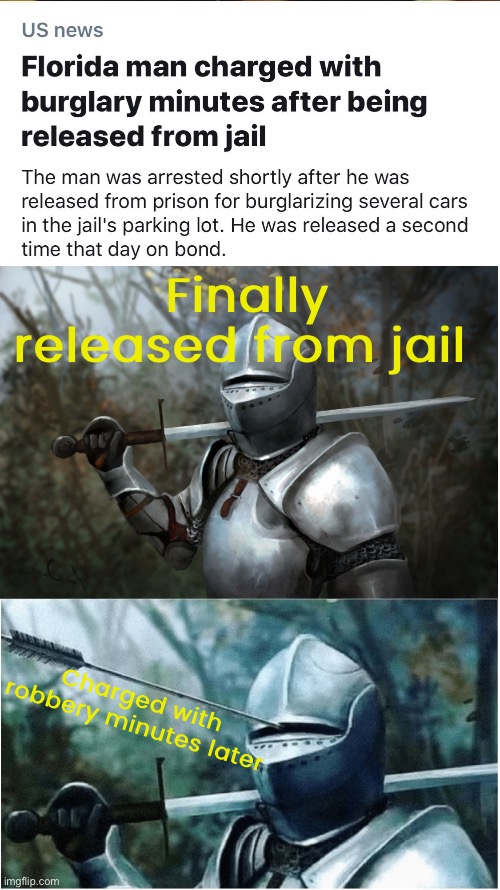 2 Florida man memes in a row! | Finally released from jail; Charged with robbery minutes later | image tagged in knight with arrow in helmet,robbery,robber,florida man,memes,funny | made w/ Imgflip meme maker