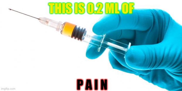 Yess | THIS IS 0.2 ML OF; P A I N | image tagged in syringe vaccine medicine | made w/ Imgflip meme maker