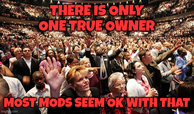 Besides which, most memes are not that great | THERE IS ONLY ONE TRUE OWNER; MOST MODS SEEM OK WITH THAT | image tagged in group think,meme,ok,not | made w/ Imgflip meme maker