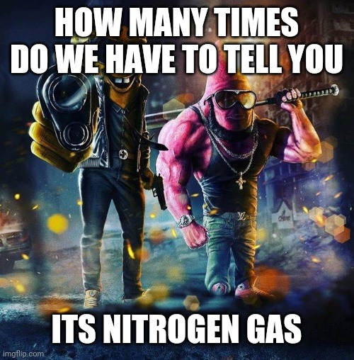 Gangster Spongebob | HOW MANY TIMES DO WE HAVE TO TELL YOU ITS NITROGEN GAS | image tagged in gangster spongebob | made w/ Imgflip meme maker