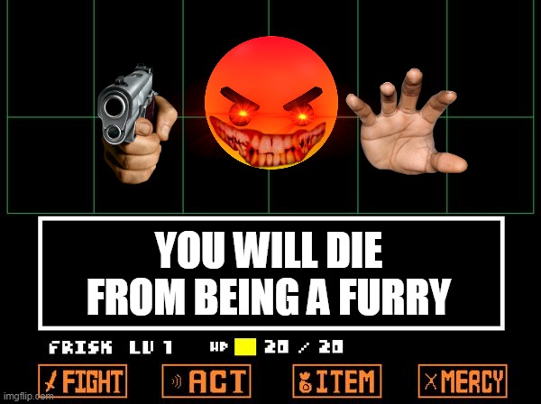 UNDERTALE | YOU WILL DIE FROM BEING A FURRY | image tagged in undertale | made w/ Imgflip meme maker