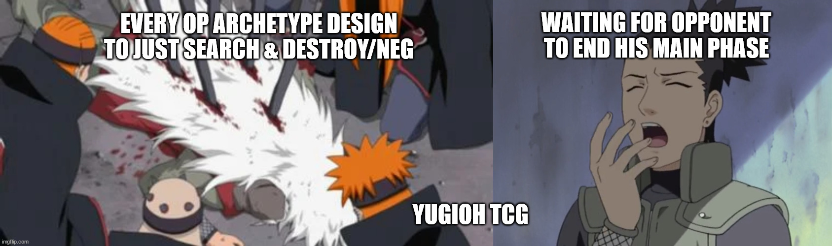 modern yugioh in a nutshell v3 |  EVERY OP ARCHETYPE DESIGN TO JUST SEARCH & DESTROY/NEG; WAITING FOR OPPONENT TO END HIS MAIN PHASE; YUGIOH TCG | image tagged in yugioh,naruto,magic the gathering | made w/ Imgflip meme maker