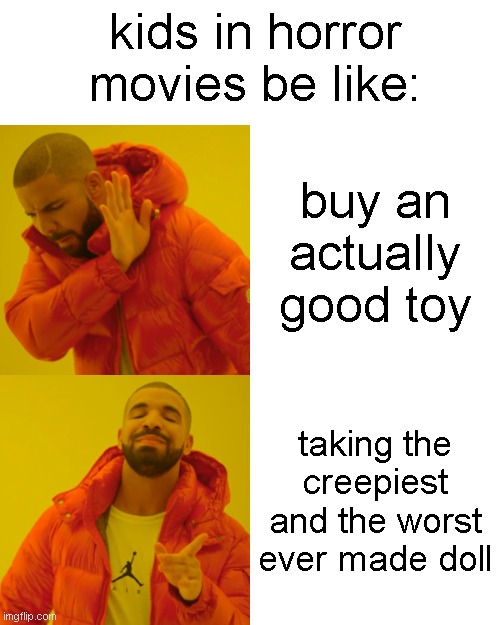 Drake Hotline Bling | kids in horror movies be like:; buy an actually good toy; taking the creepiest and the worst ever made doll | image tagged in memes,drake hotline bling,horror,kids,movie,horror movie | made w/ Imgflip meme maker