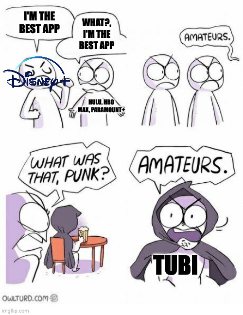 Amateurs | I'M THE BEST APP; WHAT?, I'M THE BEST APP; HULU, HBO MAX, PARAMOUNT+; TUBI | image tagged in amateurs,funny,fun,memes,meme,streaming | made w/ Imgflip meme maker