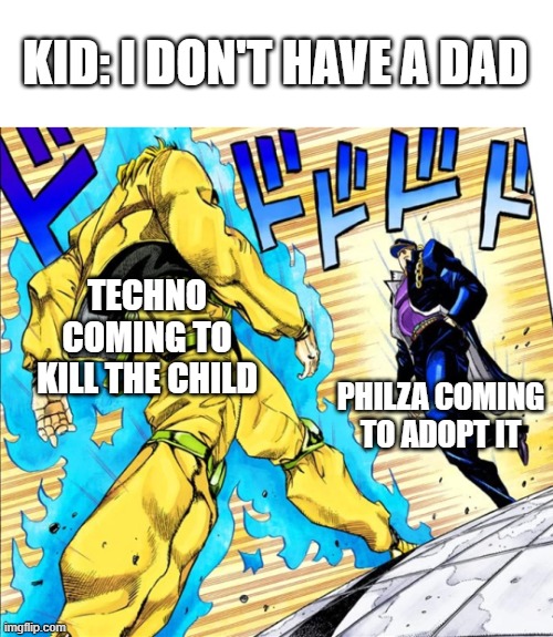 no cap | KID: I DON'T HAVE A DAD; TECHNO COMING TO KILL THE CHILD; PHILZA COMING TO ADOPT IT | image tagged in jojo's walk | made w/ Imgflip meme maker