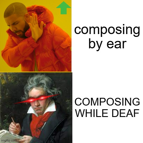 beethoven's power | composing by ear; COMPOSING WHILE DEAF | image tagged in music meme,beethoven | made w/ Imgflip meme maker