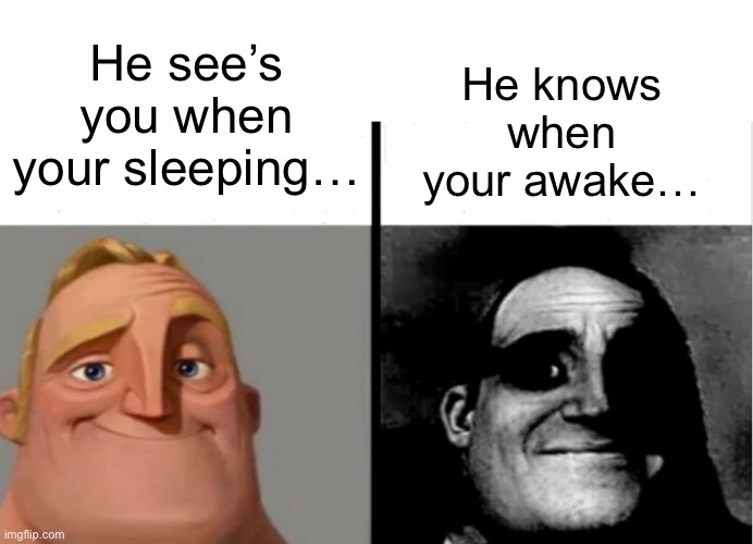Oh no… | He knows when your awake…; He see’s you when your sleeping… | image tagged in teacher's copy | made w/ Imgflip meme maker