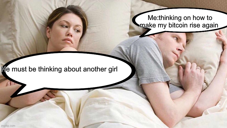 I Bet He's Thinking About Other Women Meme | Me:thinking on how to make my bitcoin rise again; He must be thinking about another girl | image tagged in memes,i bet he's thinking about other women | made w/ Imgflip meme maker