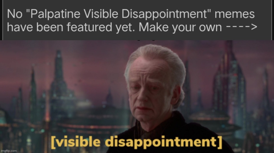 Visible disappointment | image tagged in palpatine visible disappointment,you have been eternally cursed for reading the tags,stop reading these tags | made w/ Imgflip meme maker