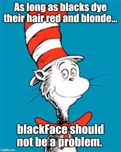obiden - Shat in the Hat | As long as blacks dye their hair red and blonde... blackFace should not be a problem. | image tagged in obiden - shat in the hat | made w/ Imgflip meme maker