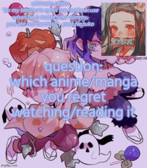 give a reason too p l s | question: which anime/manga you regret watching/reading it | image tagged in ultimate-otaku's demon slayer temp | made w/ Imgflip meme maker