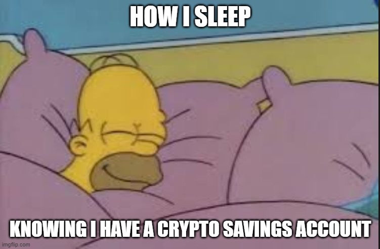 how i sleep homer simpson | HOW I SLEEP; KNOWING I HAVE A CRYPTO SAVINGS ACCOUNT | image tagged in how i sleep homer simpson | made w/ Imgflip meme maker