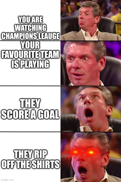 Socca | YOU ARE WATCHING CHAMPIONS LEAUGE; YOUR FAVOURITE TEAM IS PLAYING; THEY SCORE A GOAL; THEY RIP OFF THE SHIRTS | image tagged in hmm haammmm | made w/ Imgflip meme maker