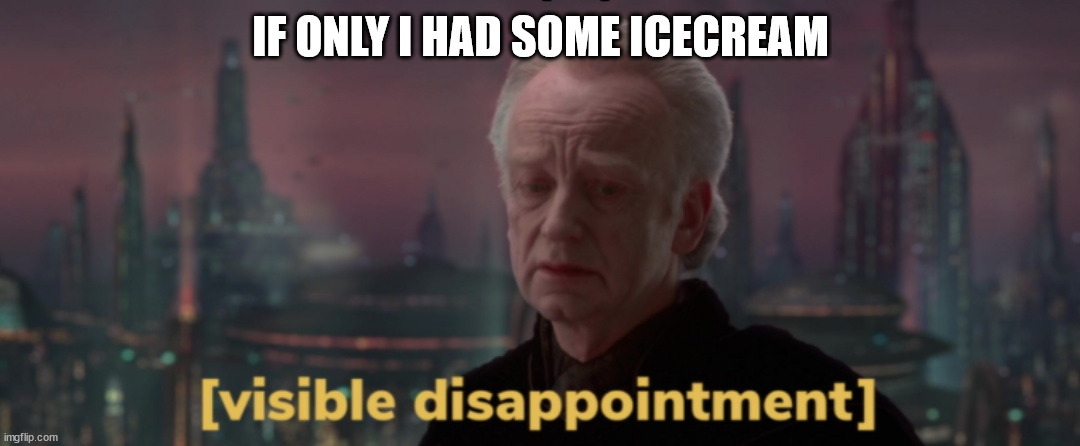 Palpatine Visible Disappointment | IF ONLY I HAD SOME ICECREAM | image tagged in palpatine visible disappointment | made w/ Imgflip meme maker