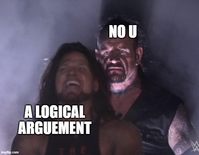 undertaker | NO U; A LOGICAL ARGUEMENT | image tagged in undertaker | made w/ Imgflip meme maker