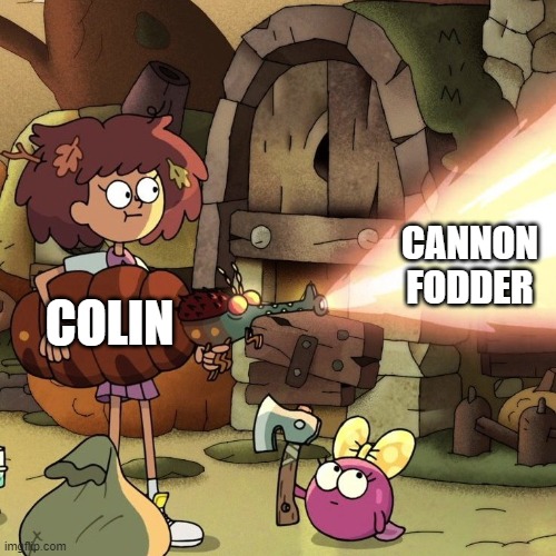 Apathetic Anne | CANNON  FODDER; COLIN | image tagged in apathetic anne | made w/ Imgflip meme maker