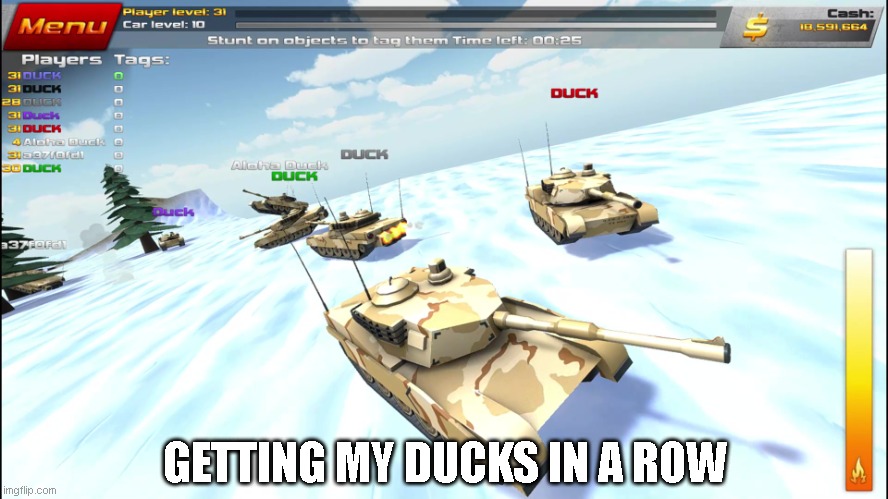 Tanks called Duck |  GETTING MY DUCKS IN A ROW | image tagged in tanks called duck | made w/ Imgflip meme maker
