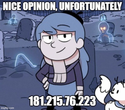 She's after you, RUN! | NICE OPINION, UNFORTUNATELY; 181.215.76.223 | image tagged in smug hilda | made w/ Imgflip meme maker