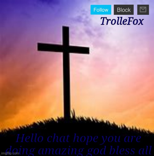 Cross | TrolleFox; Hello chat hope you are doing amazing god bless all | image tagged in cross | made w/ Imgflip meme maker