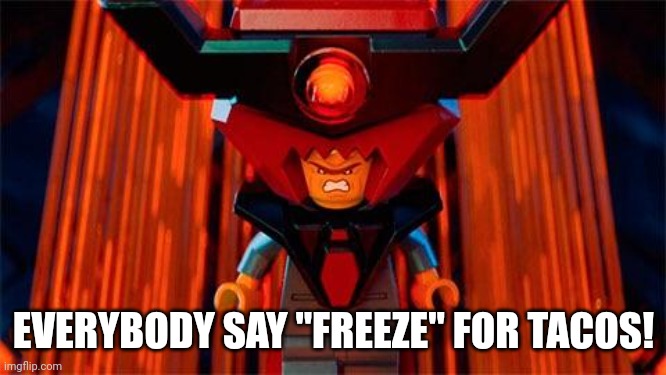 Lord Business | EVERYBODY SAY "FREEZE" FOR TACOS! | image tagged in lord business | made w/ Imgflip meme maker