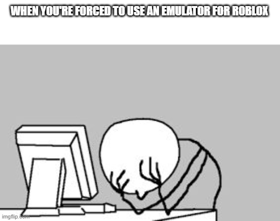 Computer Rage | WHEN YOU'RE FORCED TO USE AN EMULATOR FOR ROBLOX | image tagged in computer rage,emulator,roblox,roblox triggered | made w/ Imgflip meme maker