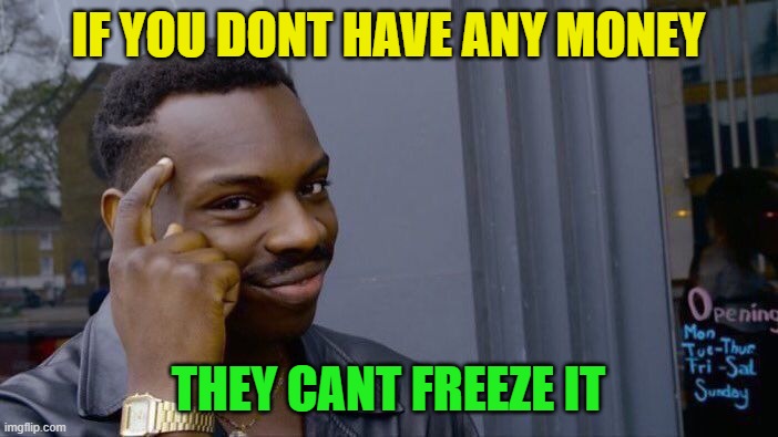 Roll Safe Think About It Meme | IF YOU DONT HAVE ANY MONEY THEY CANT FREEZE IT | image tagged in memes,roll safe think about it | made w/ Imgflip meme maker