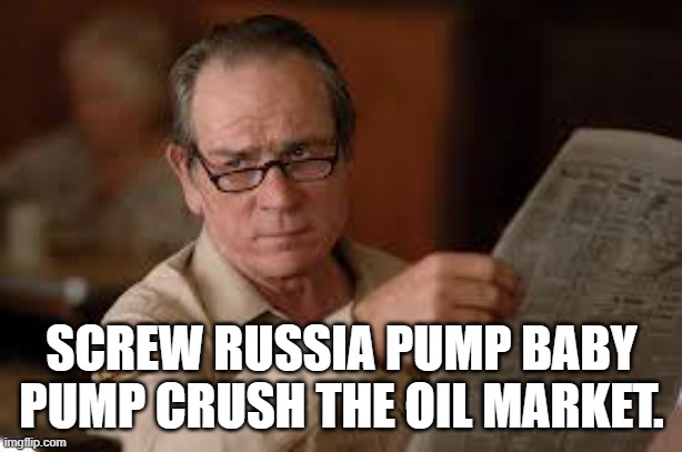 no country for old men tommy lee jones | SCREW RUSSIA PUMP BABY PUMP CRUSH THE OIL MARKET. | image tagged in no country for old men tommy lee jones | made w/ Imgflip meme maker