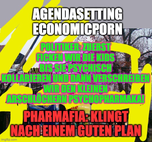 konsum macht frei kriskind | AGENDASETTING; ECONOMICPORN; POLITIKER: ZUERST FICKEN WIR DIE KIDS BIS SIE PSYCHISCH KOLLABIEREN UND DANN VERSCHREIBEN WIR DEN KLEINEN ARSCHLÖCHERN PSYCHOPHARMAKA! PHARMAFIA: KLINGT NACH EINEM GUTEN PLAN | image tagged in konsum macht frei kriskind | made w/ Imgflip meme maker