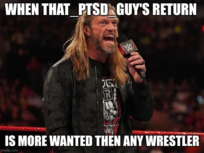 throwing down a hint | WHEN THAT_PTSD_GUY'S RETURN; IS MORE WANTED THEN ANY WRESTLER | image tagged in edge wwe | made w/ Imgflip meme maker