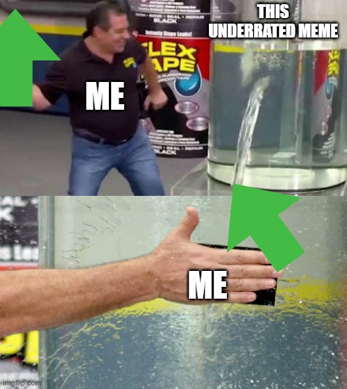 Flex Tape | THIS UNDERRATED MEME ME ME | image tagged in flex tape | made w/ Imgflip meme maker