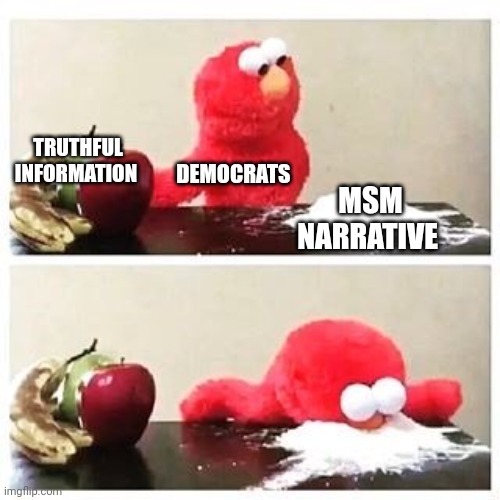 When will they open their eyes? | TRUTHFUL INFORMATION; DEMOCRATS; MSM NARRATIVE | image tagged in elmo cocaine,democrats,msm lies | made w/ Imgflip meme maker