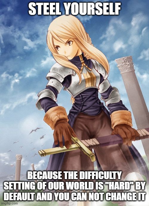 Steel yourself | STEEL YOURSELF; BECAUSE THE DIFFICULTY SETTING OF OUR WORLD IS "HARD" BY DEFAULT AND YOU CAN NOT CHANGE IT | image tagged in agrias oaks,final fantasy tactics,encouragement,knight | made w/ Imgflip meme maker