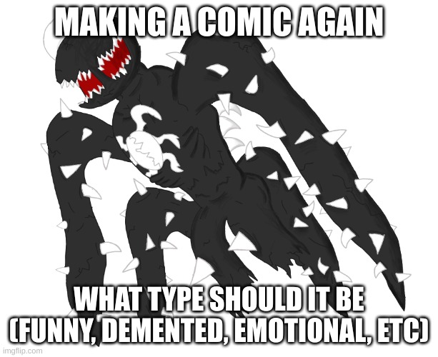 Spike 4 | MAKING A COMIC AGAIN; WHAT TYPE SHOULD IT BE
(FUNNY, DEMENTED, EMOTIONAL, ETC) | image tagged in spike 4 | made w/ Imgflip meme maker