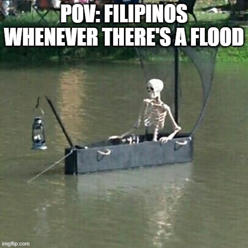 Ah yes filipinos not filipinyes | POV: FILIPINOS WHENEVER THERE'S A FLOOD | image tagged in philippines | made w/ Imgflip meme maker