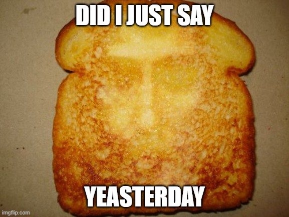 Happy Yeaster | DID I JUST SAY YEASTERDAY | image tagged in happy yeaster | made w/ Imgflip meme maker