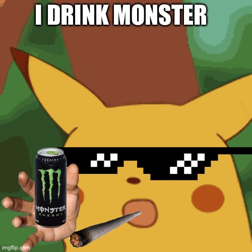 I DRINK MONSTER | image tagged in drink,monster | made w/ Imgflip meme maker