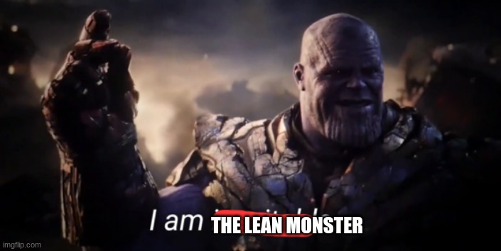 I am inevitable | THE LEAN MONSTER | image tagged in i am inevitable | made w/ Imgflip meme maker