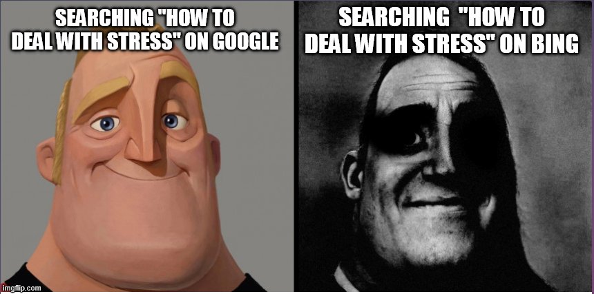 mr incredible those who know | SEARCHING  "HOW TO DEAL WITH STRESS" ON BING; SEARCHING "HOW TO DEAL WITH STRESS" ON GOOGLE | image tagged in mr incredible those who know | made w/ Imgflip meme maker