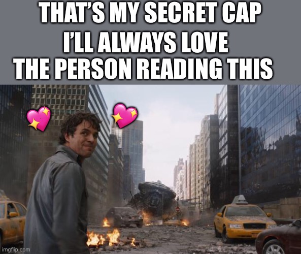 Thats my secret cap.. | THAT’S MY SECRET CAP; I’LL ALWAYS LOVE THE PERSON READING THIS; 💖; 💖 | image tagged in hulk,wholesome | made w/ Imgflip meme maker