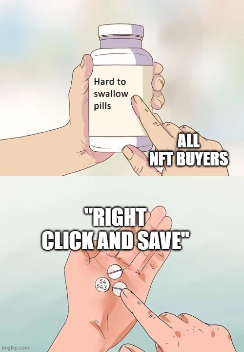 Hard To Swallow Pills | ALL NFT BUYERS; "RIGHT CLICK AND SAVE" | image tagged in memes,hard to swallow pills | made w/ Imgflip meme maker