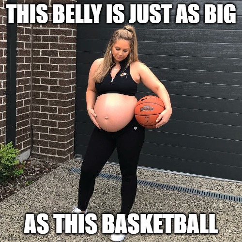 yep, it sure does. | THIS BELLY IS JUST AS BIG; AS THIS BASKETBALL | image tagged in pregnant,big belly,basketball | made w/ Imgflip meme maker