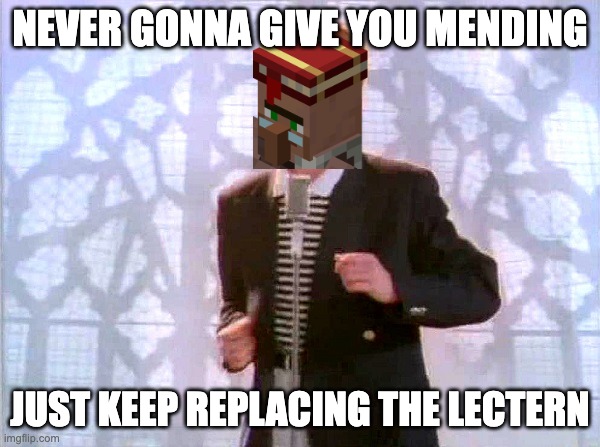 minecraft villagers be like | NEVER GONNA GIVE YOU MENDING; JUST KEEP REPLACING THE LECTERN | image tagged in rickrolling,minecraft,minecraft villagers,librarian,mending book,rickroll | made w/ Imgflip meme maker