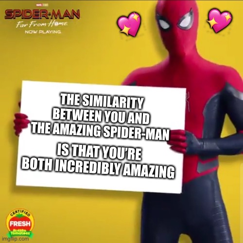 Cool huh? | 💖; 💖; THE SIMILARITY BETWEEN YOU AND THE AMAZING SPIDER-MAN; IS THAT YOU’RE BOTH INCREDIBLY AMAZING | image tagged in spider-man holding a sign,wholesome | made w/ Imgflip meme maker