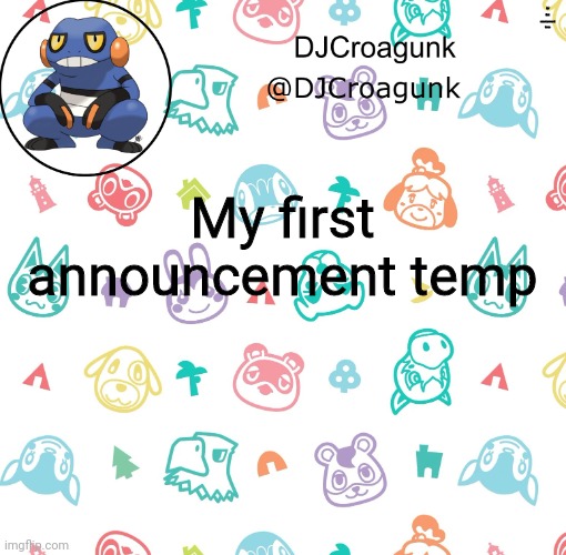 DJCroagunk announcement | My first announcement temp; My first announcement temp | image tagged in djcroagunk announcement | made w/ Imgflip meme maker