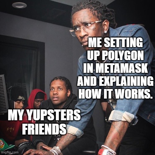 Yup in Polygon |  ME SETTING UP POLYGON IN METAMASK AND EXPLAINING HOW IT WORKS. MY YUPSTERS FRIENDS | image tagged in young thug and lil durk troubleshooting | made w/ Imgflip meme maker