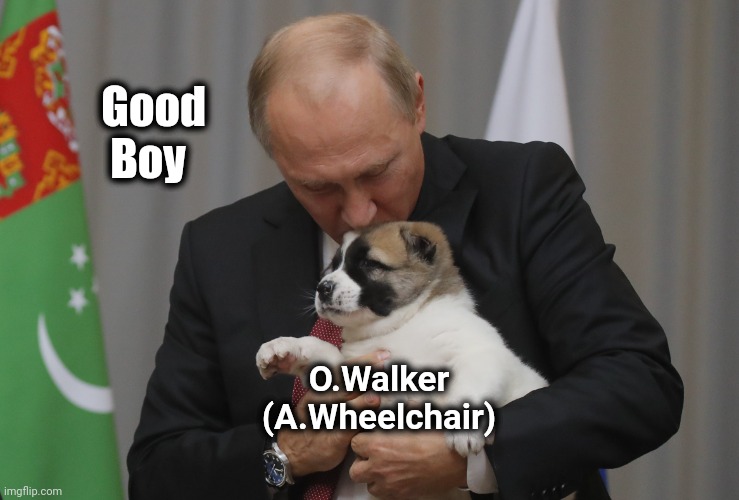 putin and his dogs | Good 
          Boy O.Walker
(A.Wheelchair) | image tagged in putin and his dogs | made w/ Imgflip meme maker