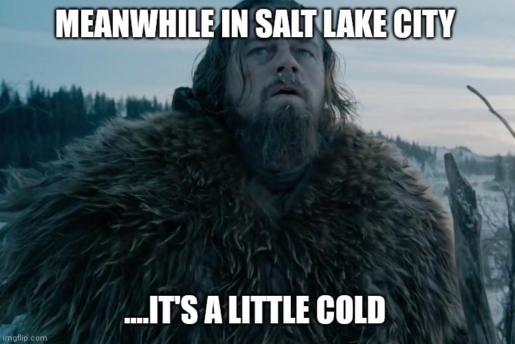 Cold Weather Leo | MEANWHILE IN SALT LAKE CITY; ....IT'S A LITTLE COLD | image tagged in cold weather leo | made w/ Imgflip meme maker