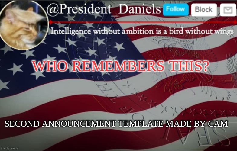 President Daniels Announcement Template | WHO REMEMBERS THIS? SECOND ANNOUNCEMENT TEMPLATE MADE BY CAM | image tagged in president daniels announcement template | made w/ Imgflip meme maker