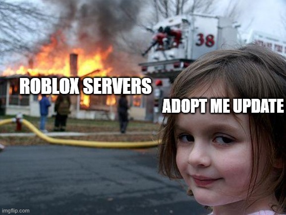 Disaster Girl Meme | ROBLOX SERVERS; ADOPT ME UPDATE | image tagged in memes,disaster girl | made w/ Imgflip meme maker